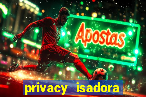 privacy isadora vale gratis